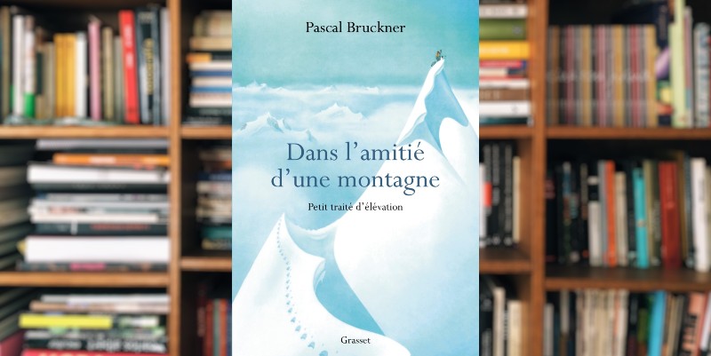 "Dans l'amitié d'une montagne" de Pascal Bruckner